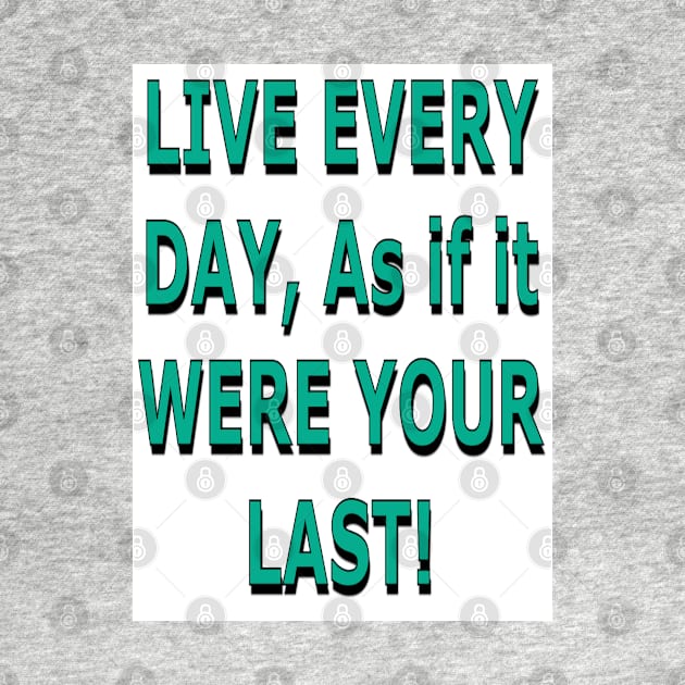 Live Every Day as if it Were Your Last! by ZerO POint GiaNt